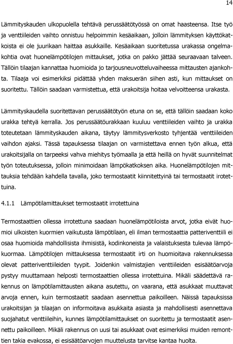 Kesäaikaan suoritetussa urakassa ongelmakohtia ovat huonelämpötilojen mittaukset, jotka on pakko jättää seuraavaan talveen.