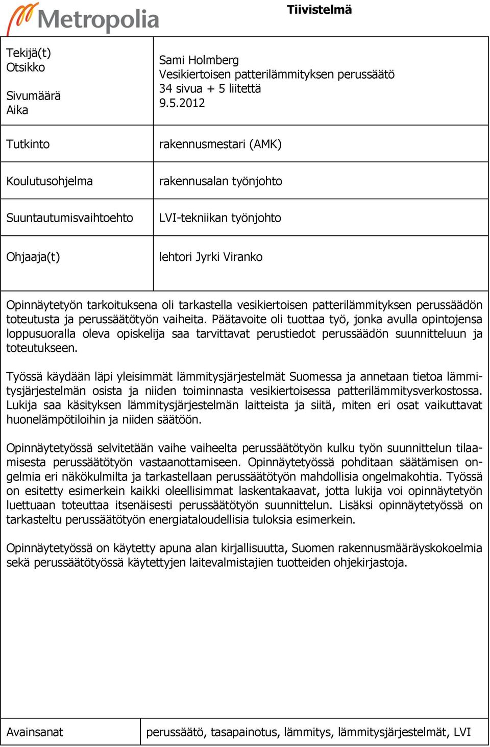 2012 rakennusmestari (AMK) Koulutusohjelma rakennusalan työnjohto Suuntautumisvaihtoehto LVI-tekniikan työnjohto Ohjaaja(t) lehtori Jyrki Viranko Opinnäytetyön tarkoituksena oli tarkastella