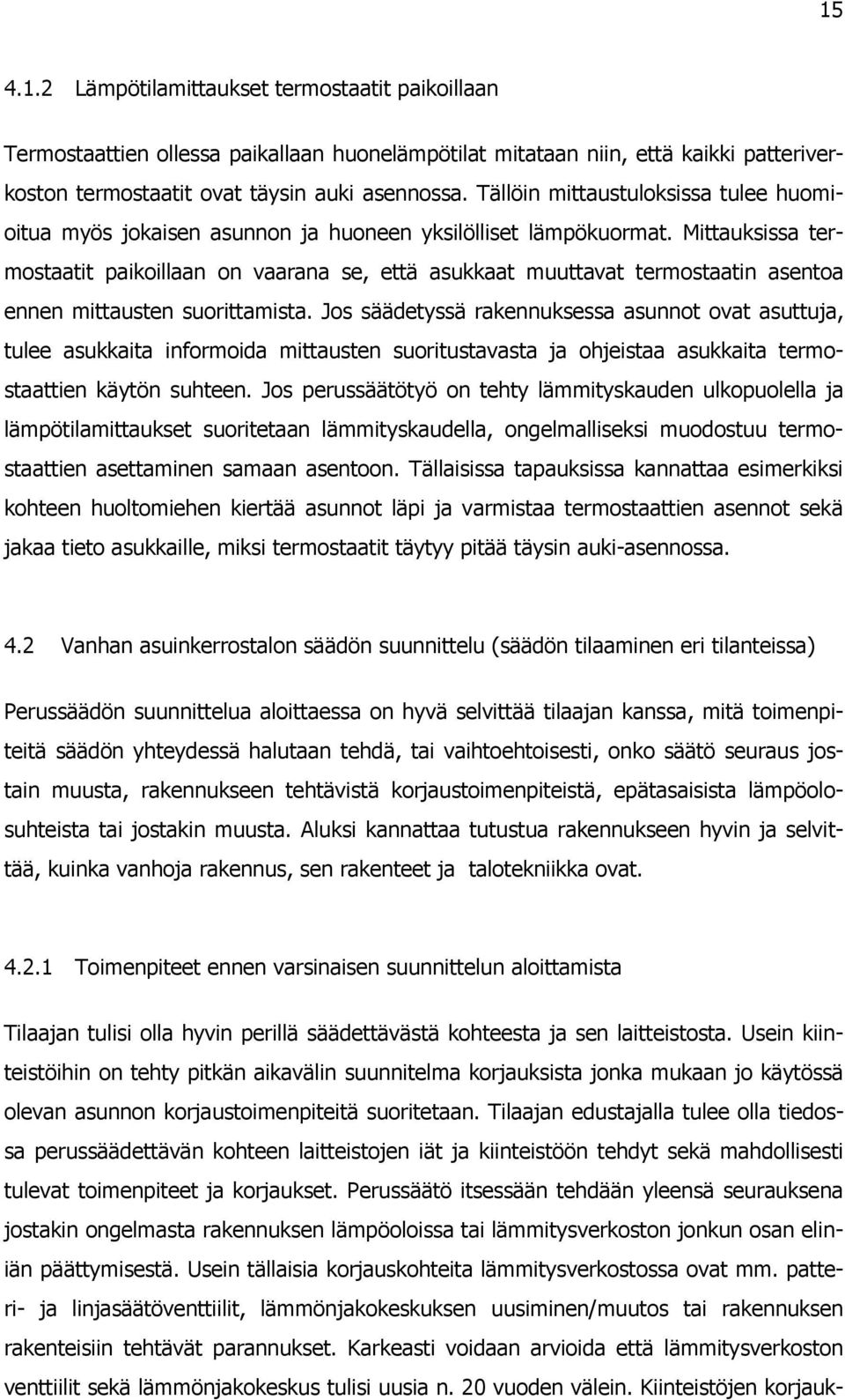 Mittauksissa termostaatit paikoillaan on vaarana se, että asukkaat muuttavat termostaatin asentoa ennen mittausten suorittamista.