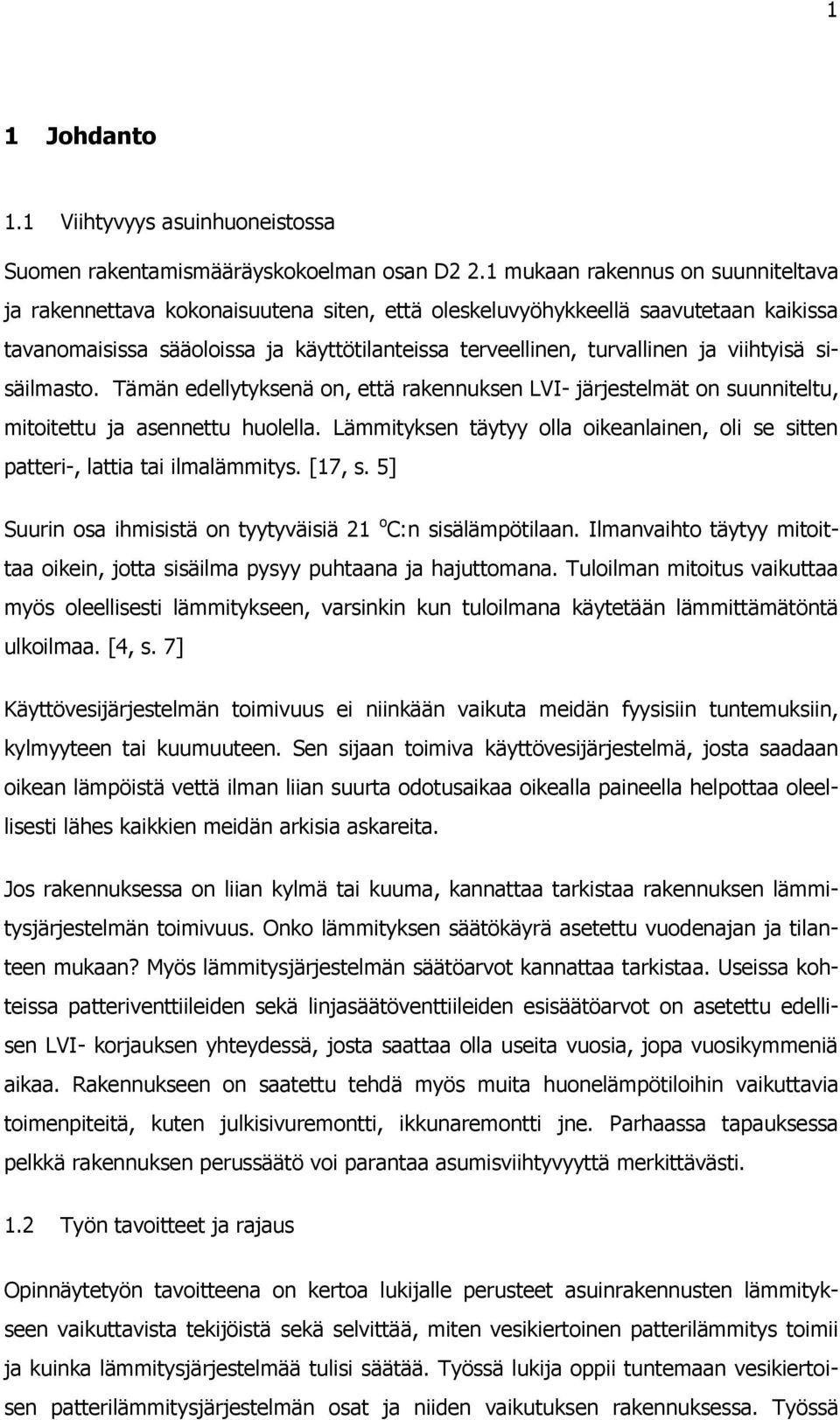 viihtyisä sisäilmasto. Tämän edellytyksenä on, että rakennuksen LVI- järjestelmät on suunniteltu, mitoitettu ja asennettu huolella.