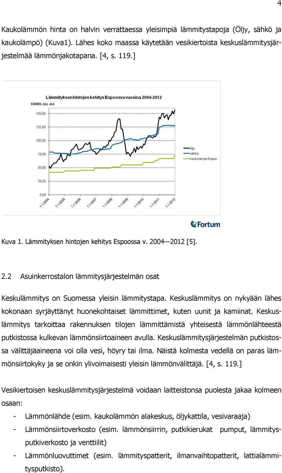 Keskuslämmitys on nykyään lähes kokonaan syrjäyttänyt huonekohtaiset lämmittimet, kuten uunit ja kamiinat.