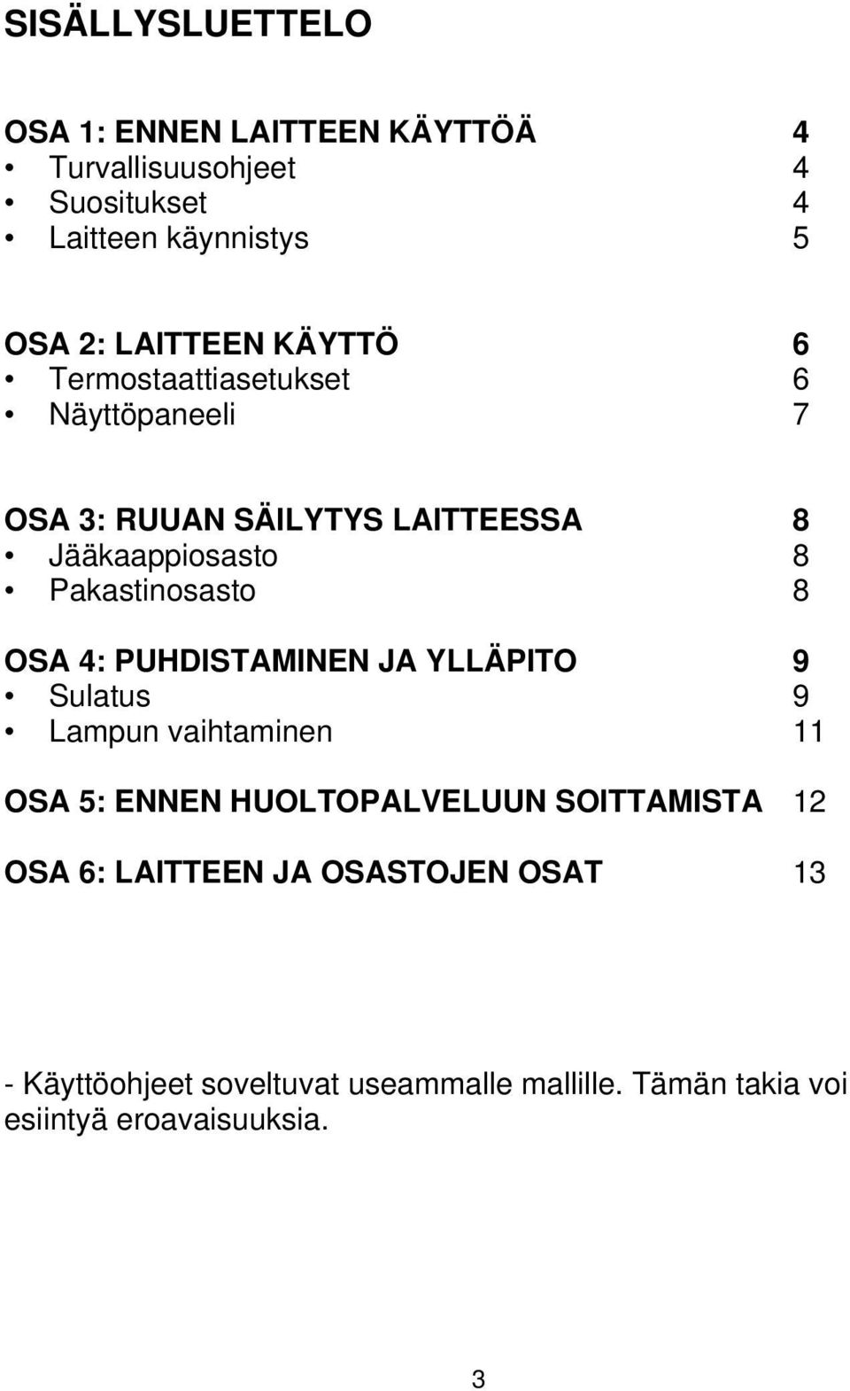 Pakastinosasto 8 OSA 4: PUHDISTAMINEN JA YLLÄPITO 9 Sulatus 9 Lampun vaihtaminen 11 OSA 5: ENNEN HUOLTOPALVELUUN