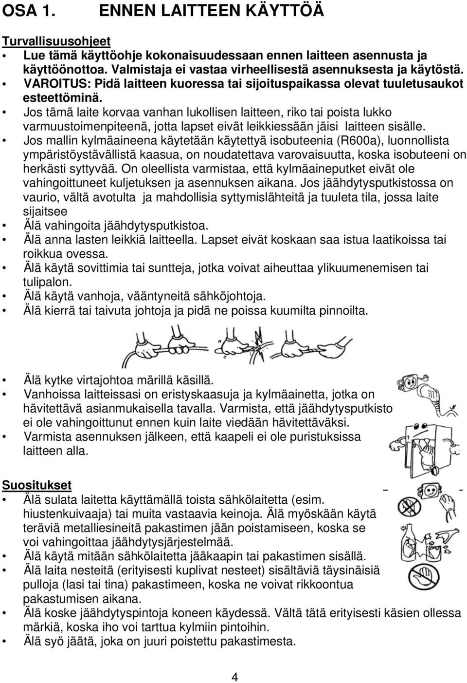 Jos tämä laite korvaa vanhan lukollisen laitteen, riko tai poista lukko varmuustoimenpiteenä, jotta lapset eivät leikkiessään jäisi laitteen sisälle.