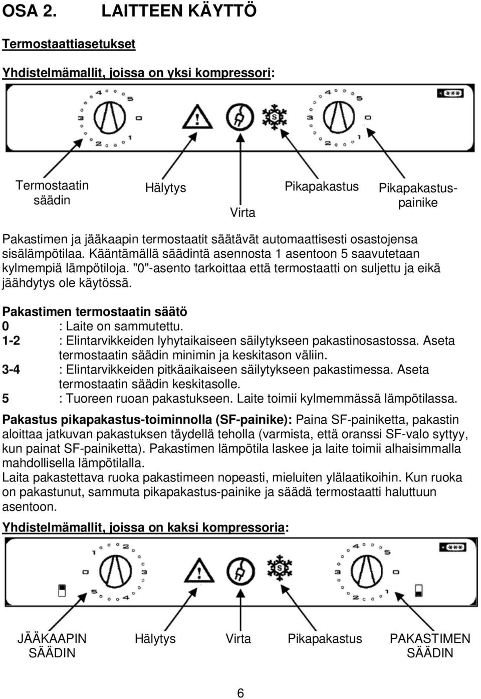 automaattisesti osastojensa sisälämpötilaa. Kääntämällä säädintä asennosta 1 asentoon 5 saavutetaan kylmempiä lämpötiloja.