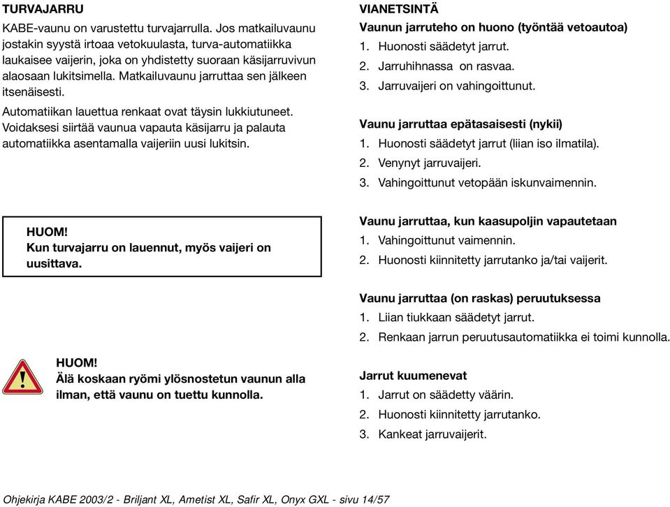 Matkailuvaunu jarruttaa sen jälkeen itsenäisesti. Automatiikan lauettua renkaat ovat täysin lukkiutuneet.