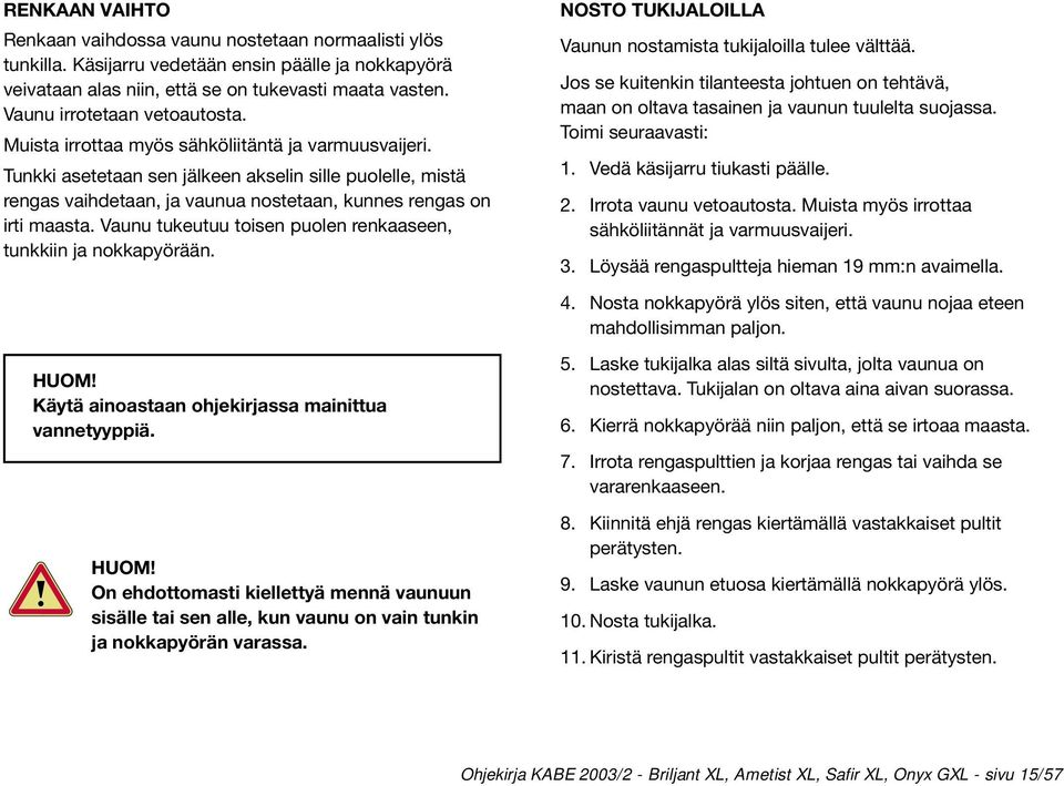 Tunkki asetetaan sen jälkeen akselin sille puolelle, mistä rengas vaihdetaan, ja vaunua nostetaan, kunnes rengas on irti maasta. Vaunu tukeutuu toisen puolen renkaaseen, tunkkiin ja nokkapyörään.