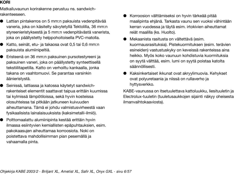 helppohoitoisella PVC-matolla. Katto, seinät, etu- ja takaosa ovat 0,5 tai 0,6 mm:n paksuista alumiinipeltiä.