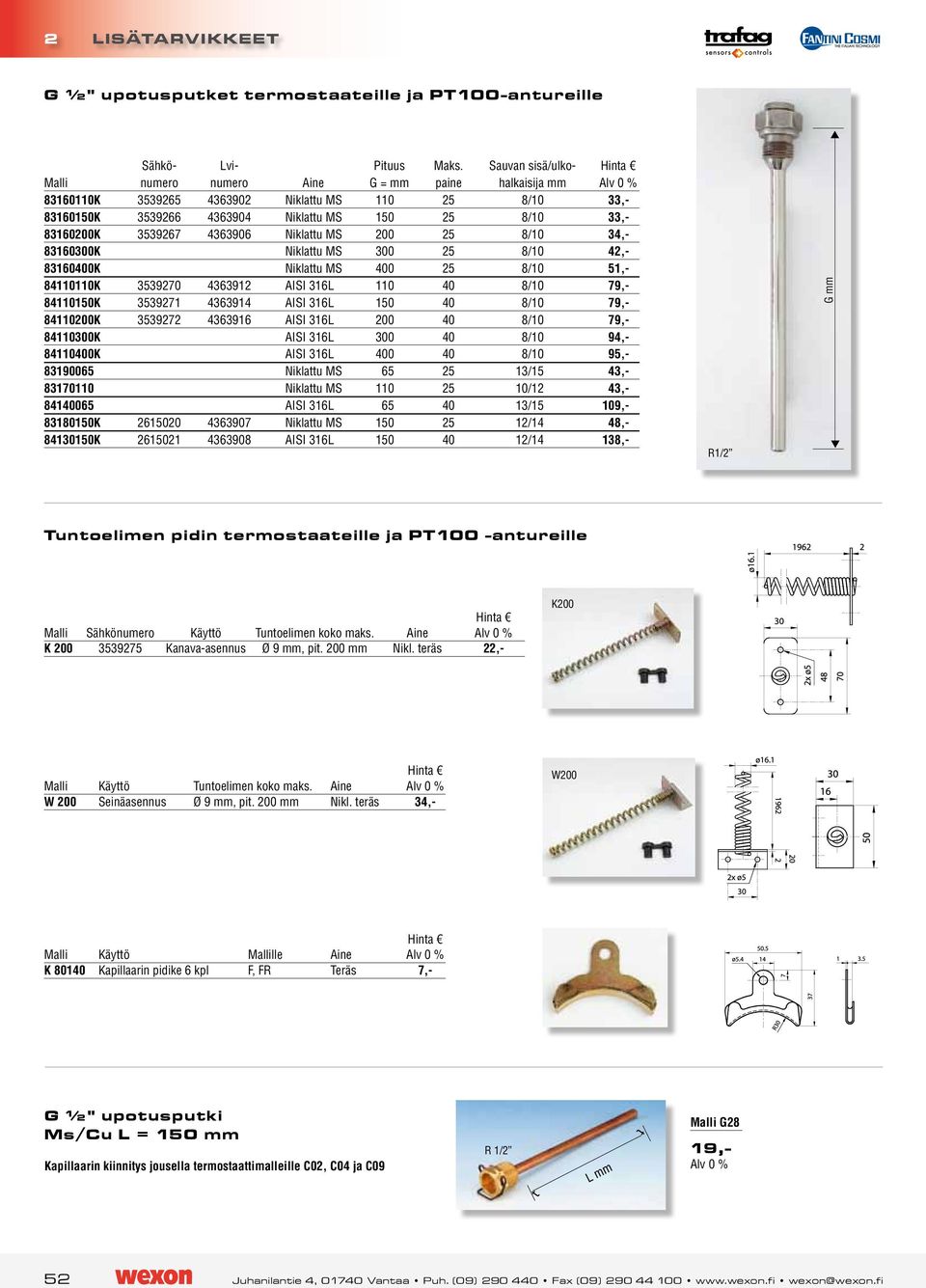 Niklattu MS 200 25 8/10 34,- 83160300K Niklattu MS 300 25 8/10 42,- 83160400K Niklattu MS 400 25 8/10 51,- 84110110K 3539270 4363912 AISI 316L 110 40 8/10 79,- 84110150K 3539271 4363914 AISI 316L 150