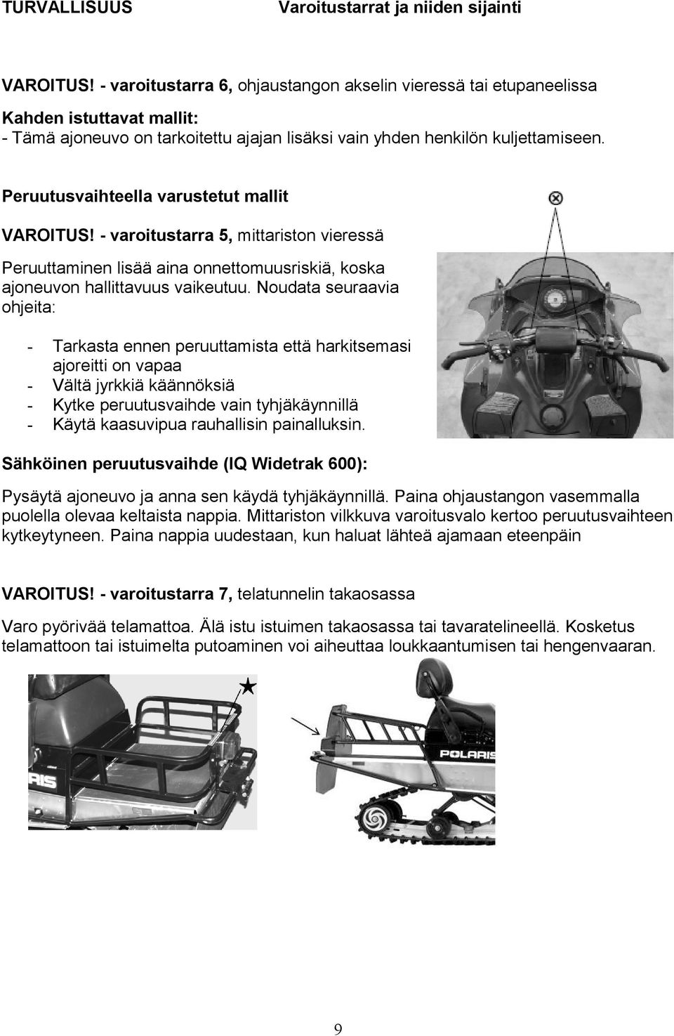 Peruutusvaihteella varustetut mallit VAROITUS! - varoitustarra 5, mittariston vieressä Peruuttaminen lisää aina onnettomuusriskiä, koska ajoneuvon hallittavuus vaikeutuu.