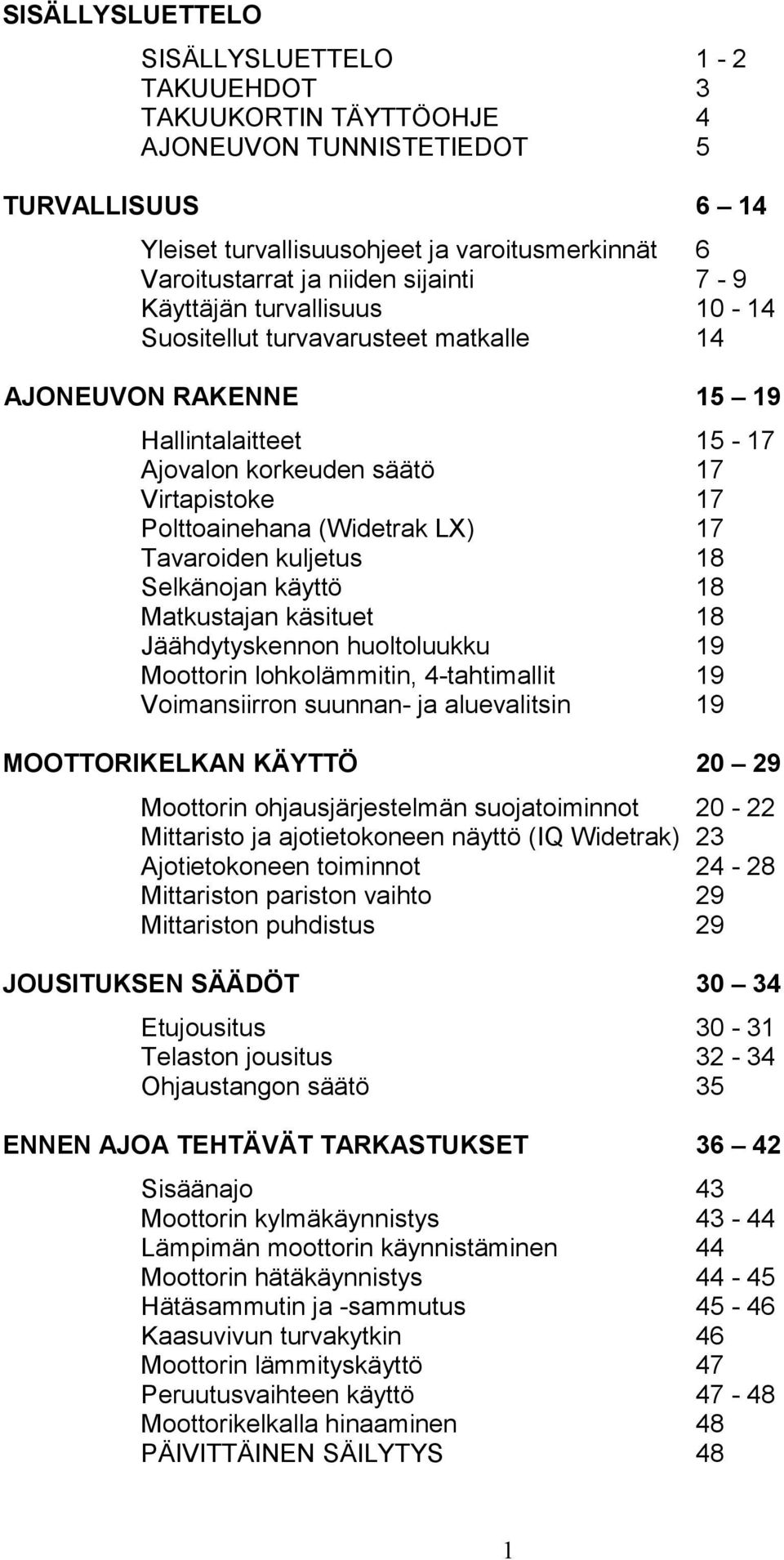 LX) 17 Tavaroiden kuljetus 18 Selkänojan käyttö 18 Matkustajan käsituet 18 Jäähdytyskennon huoltoluukku 19 Moottorin lohkolämmitin, 4-tahtimallit 19 Voimansiirron suunnan- ja aluevalitsin 19