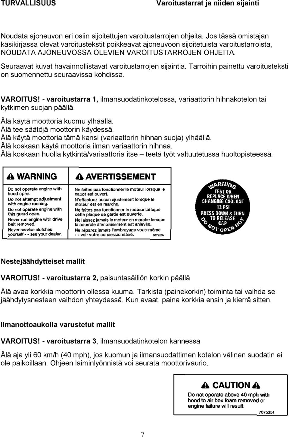 Seuraavat kuvat havainnollistavat varoitustarrojen sijaintia. Tarroihin painettu varoitusteksti on suomennettu seuraavissa kohdissa. VAROITUS!