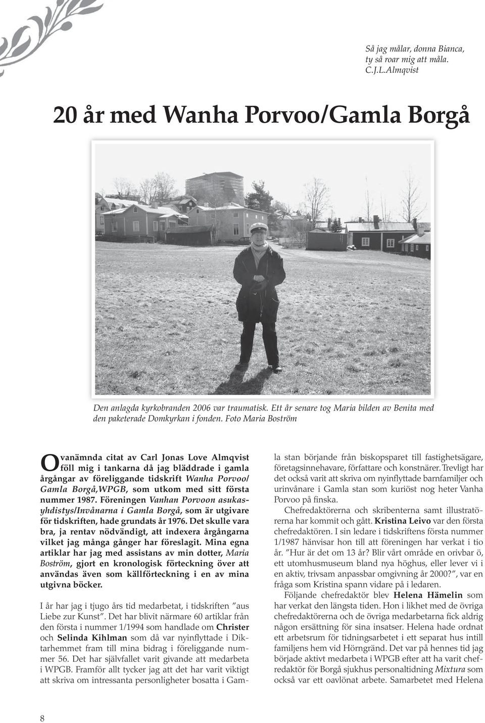 Foto Maria Boström Ovanämnda citat av Carl Jonas Love Almqvist föll mig i tankarna då jag bläddrade i gamla årgångar av föreliggande tidskrift Wanha Porvoo/ Gamla Borgå,WPGB, som utkom med sitt