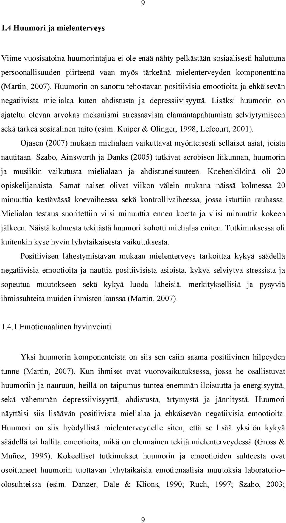 Lisäksi huumorin on ajateltu olevan arvokas mekanismi stressaavista elämäntapahtumista selviytymiseen sekä tärkeä sosiaalinen taito (esim. Kuiper & Olinger, 1998; Lefcourt, 2001).