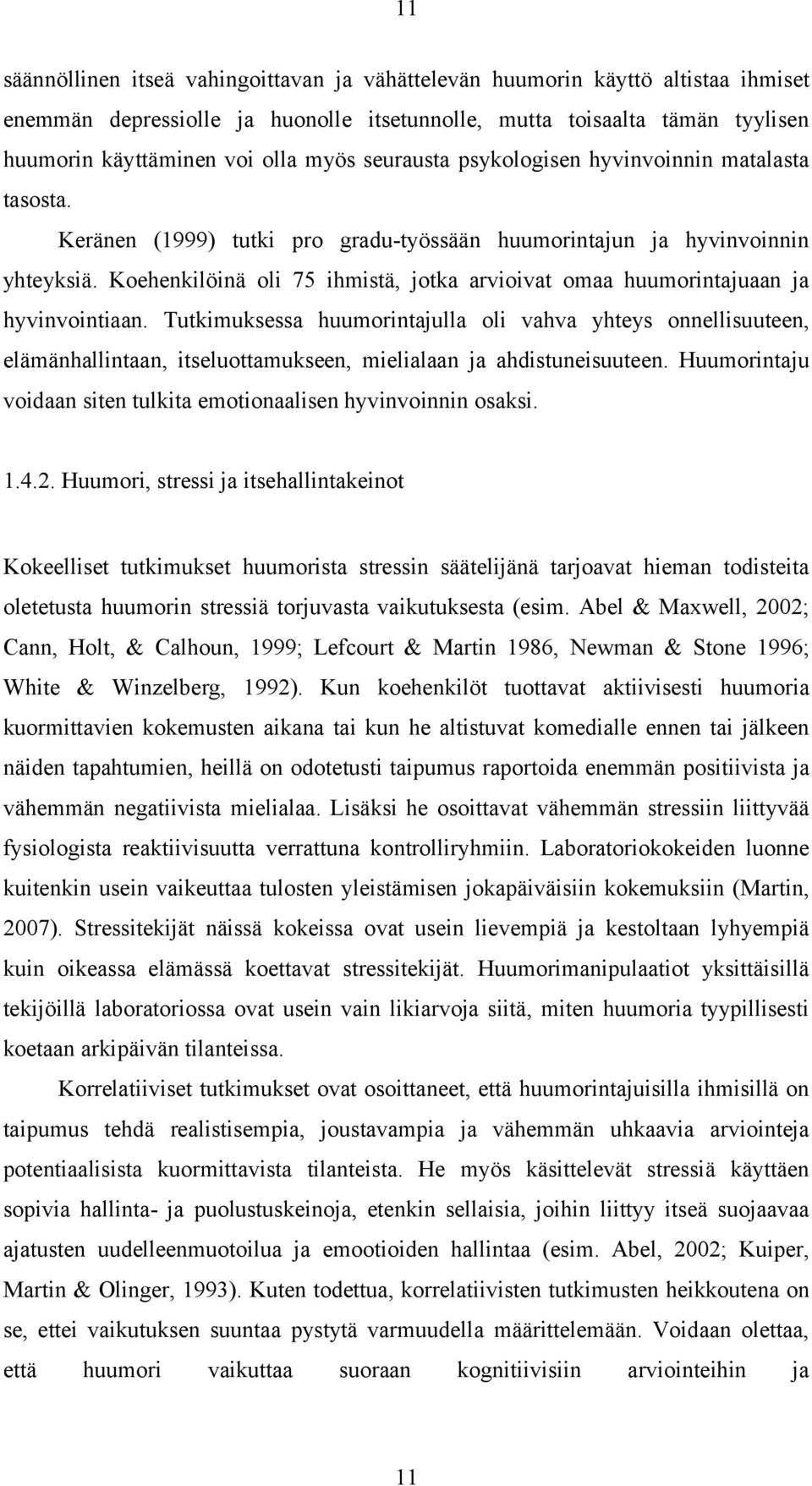 Koehenkilöinä oli 75 ihmistä, jotka arvioivat omaa huumorintajuaan ja hyvinvointiaan.