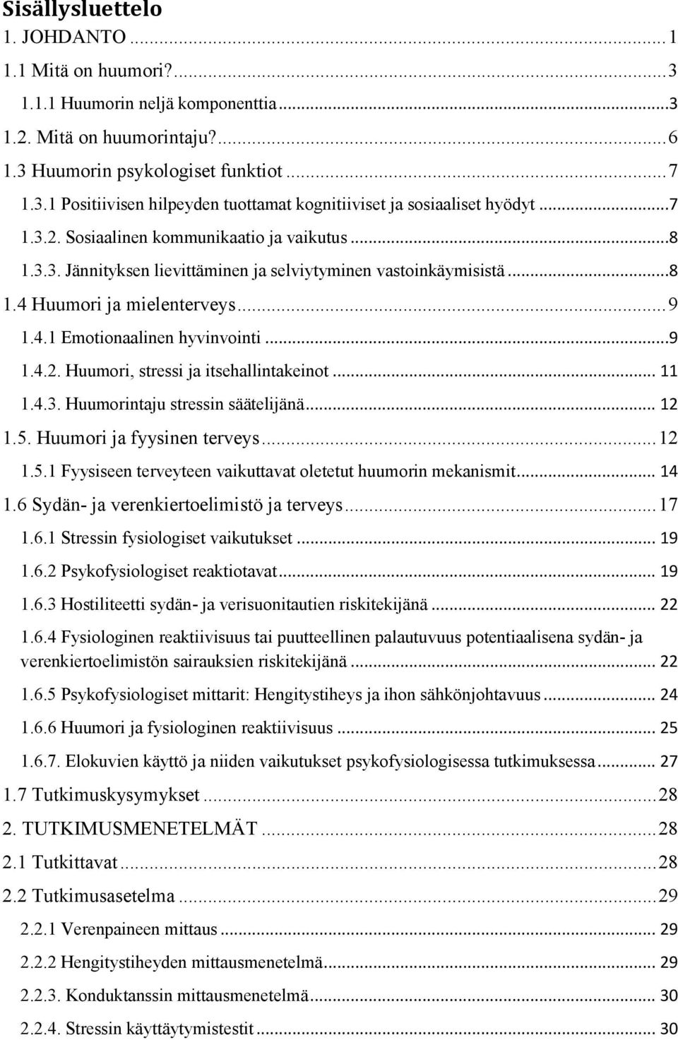 .. 11 1.4.3. Huumorintaju stressin säätelijänä... 12 1.5. Huumori ja fyysinen terveys... 12 1.5.1 Fyysiseen terveyteen vaikuttavat oletetut huumorin mekanismit... 14 1.