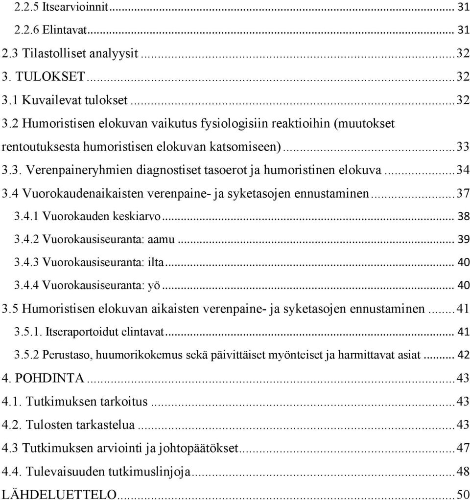 .. 34 3.4 Vuorokaudenaikaisten verenpaine- ja syketasojen ennustaminen... 37 3.4.1 Vuorokauden keskiarvo... 38 3.4.2 Vuorokausiseuranta: aamu... 39 3.4.3 Vuorokausiseuranta: ilta... 40 3.4.4 Vuorokausiseuranta: yö.