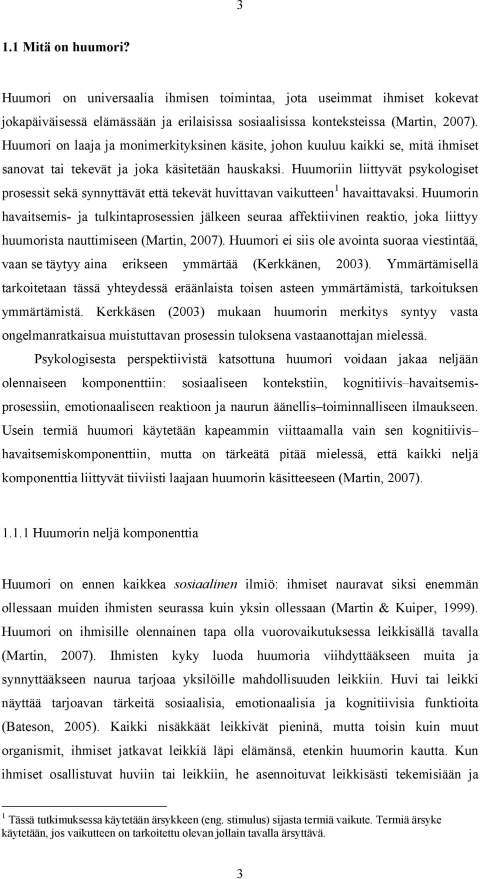 Huumoriin liittyvät psykologiset prosessit sekä synnyttävät että tekevät huvittavan vaikutteen 1 havaittavaksi.