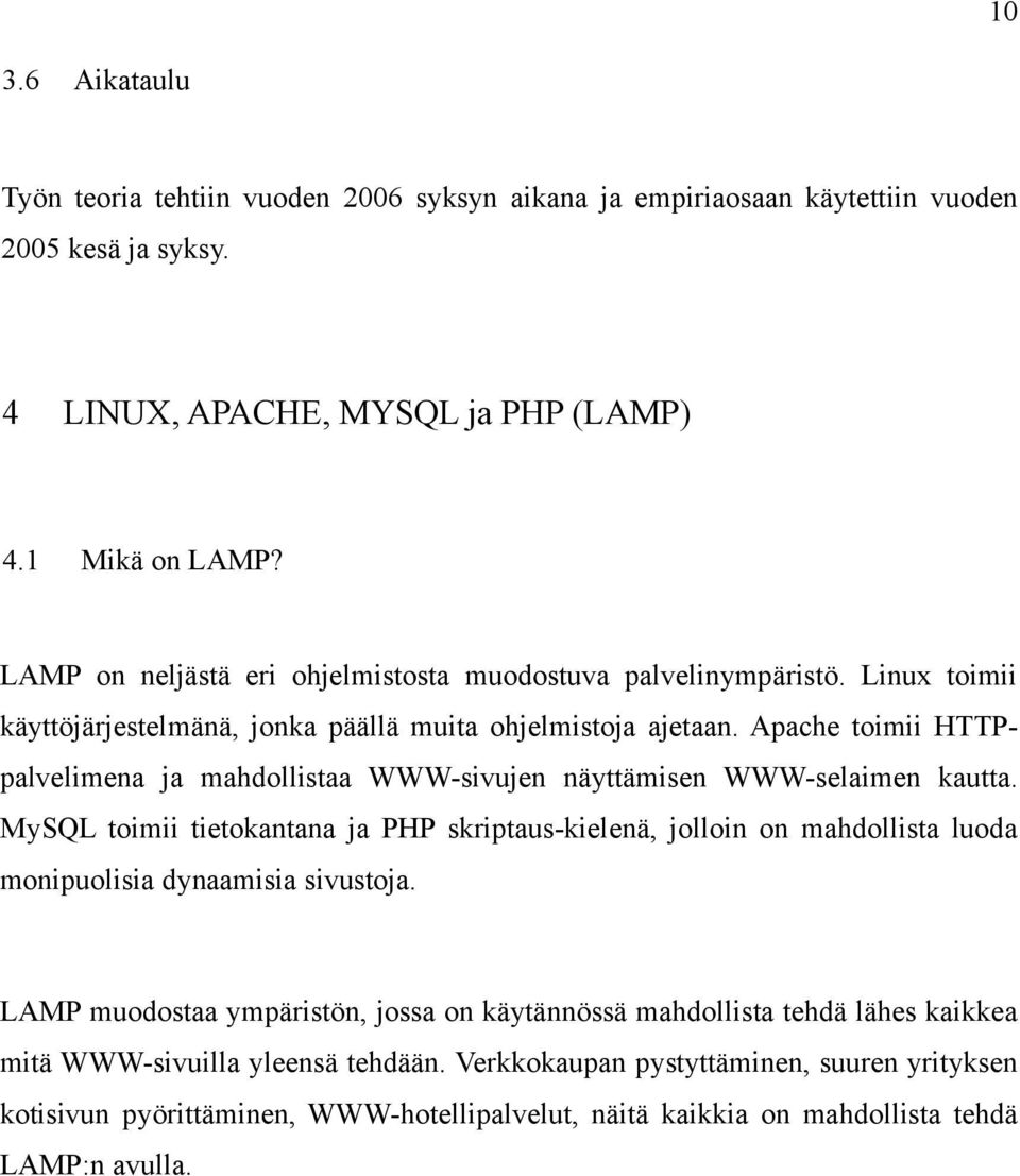 Apache toimii HTTPpalvelimena ja mahdollistaa WWW-sivujen näyttämisen WWW-selaimen kautta.