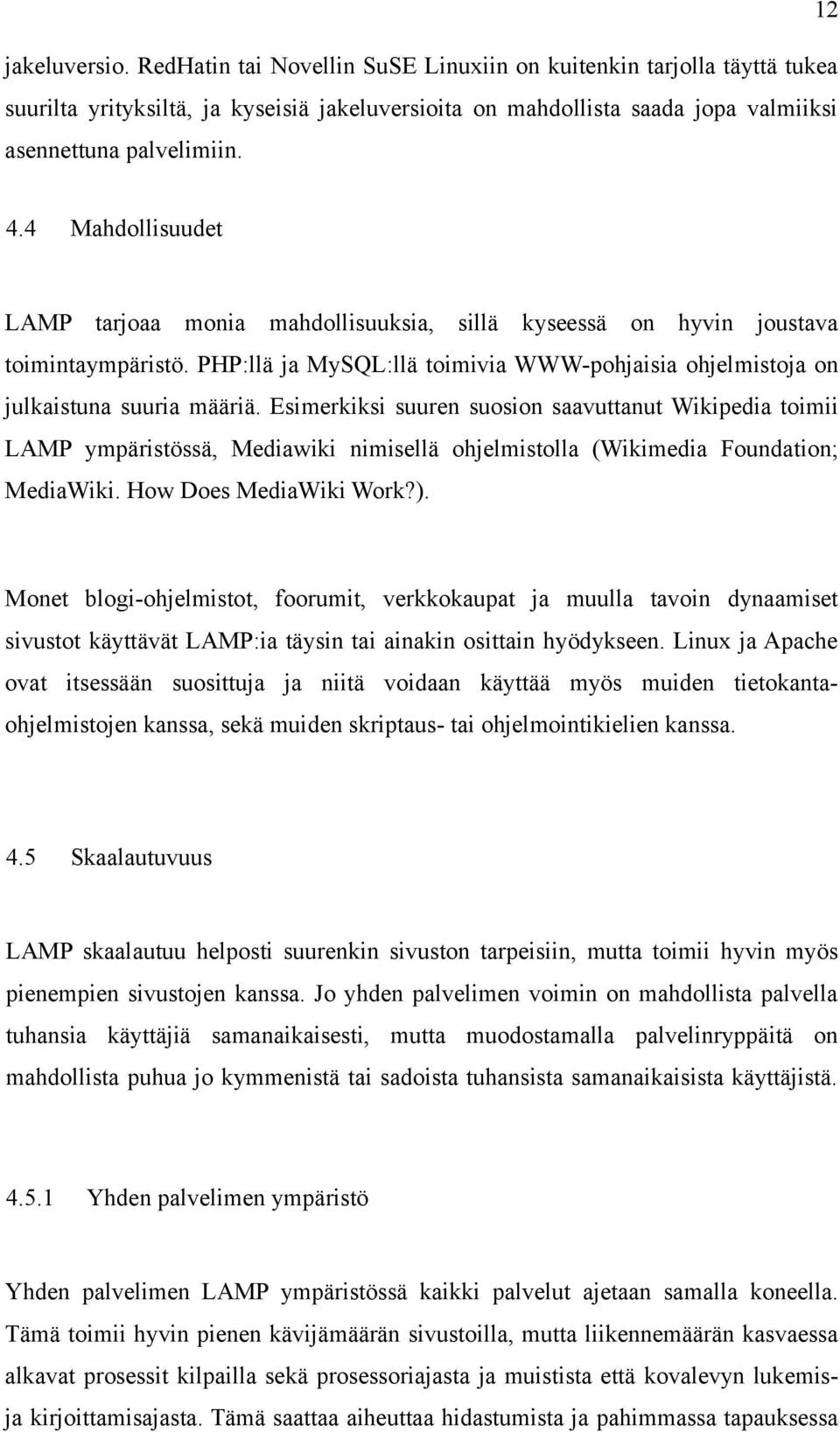 Esimerkiksi suuren suosion saavuttanut Wikipedia toimii LAMP ympäristössä, Mediawiki nimisellä ohjelmistolla (Wikimedia Foundation; MediaWiki. How Does MediaWiki Work?).