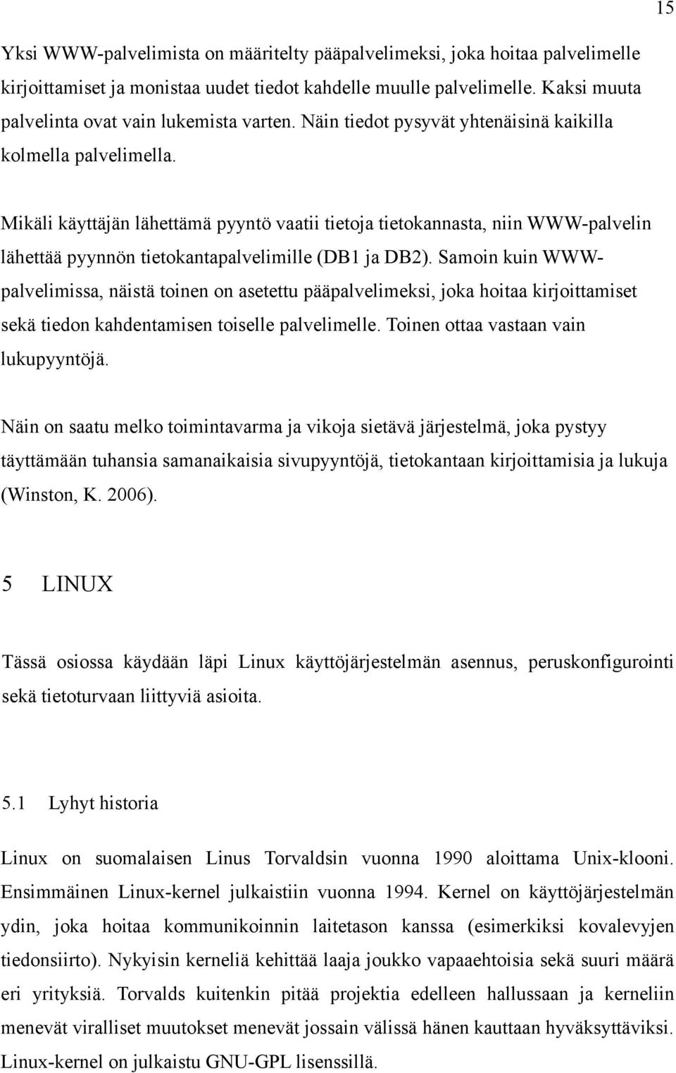 Mikäli käyttäjän lähettämä pyyntö vaatii tietoja tietokannasta, niin WWW-palvelin lähettää pyynnön tietokantapalvelimille (DB1 ja DB2).