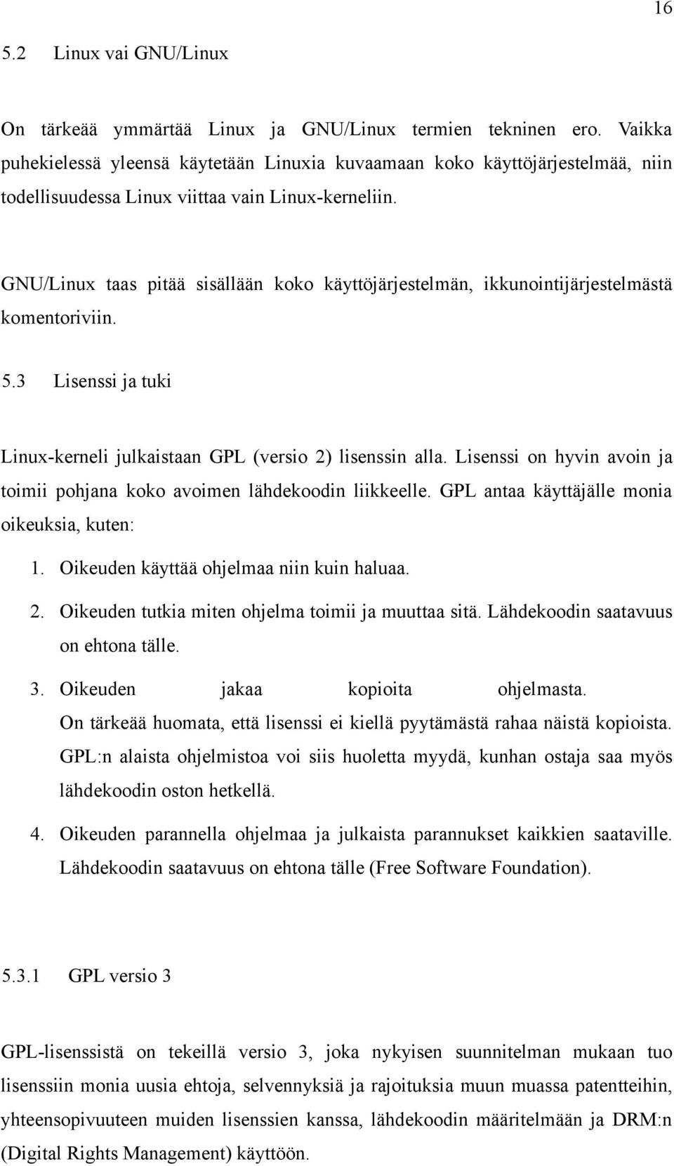 GNU/Linux taas pitää sisällään koko käyttöjärjestelmän, ikkunointijärjestelmästä komentoriviin. 5.3 Lisenssi ja tuki Linux-kerneli julkaistaan GPL (versio 2) lisenssin alla.