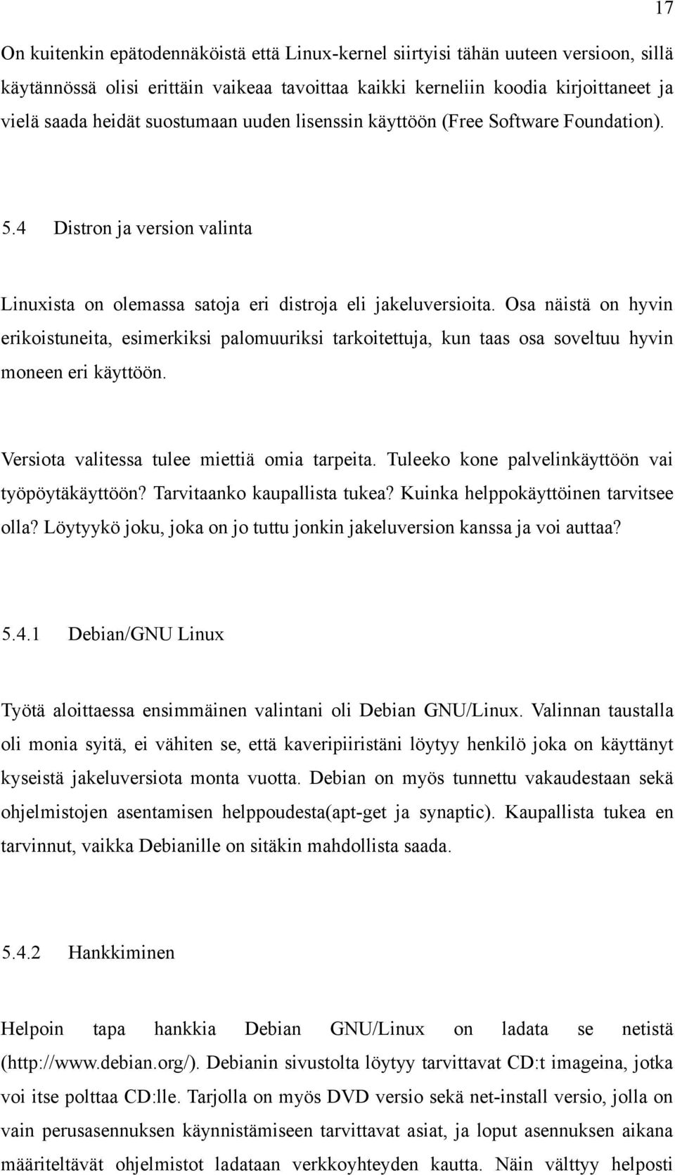 Osa näistä on hyvin erikoistuneita, esimerkiksi palomuuriksi tarkoitettuja, kun taas osa soveltuu hyvin moneen eri käyttöön. Versiota valitessa tulee miettiä omia tarpeita.