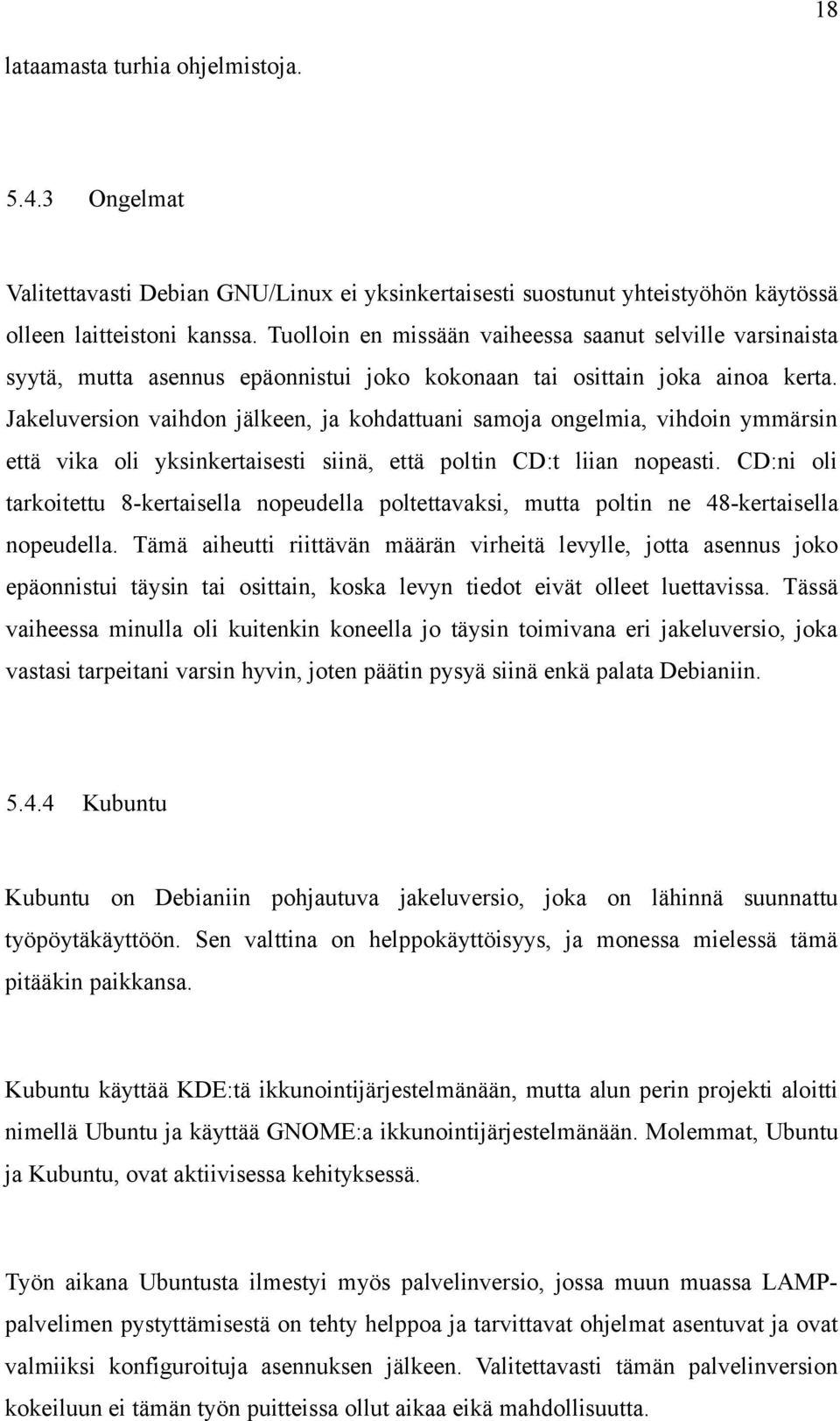 Jakeluversion vaihdon jälkeen, ja kohdattuani samoja ongelmia, vihdoin ymmärsin että vika oli yksinkertaisesti siinä, että poltin CD:t liian nopeasti.