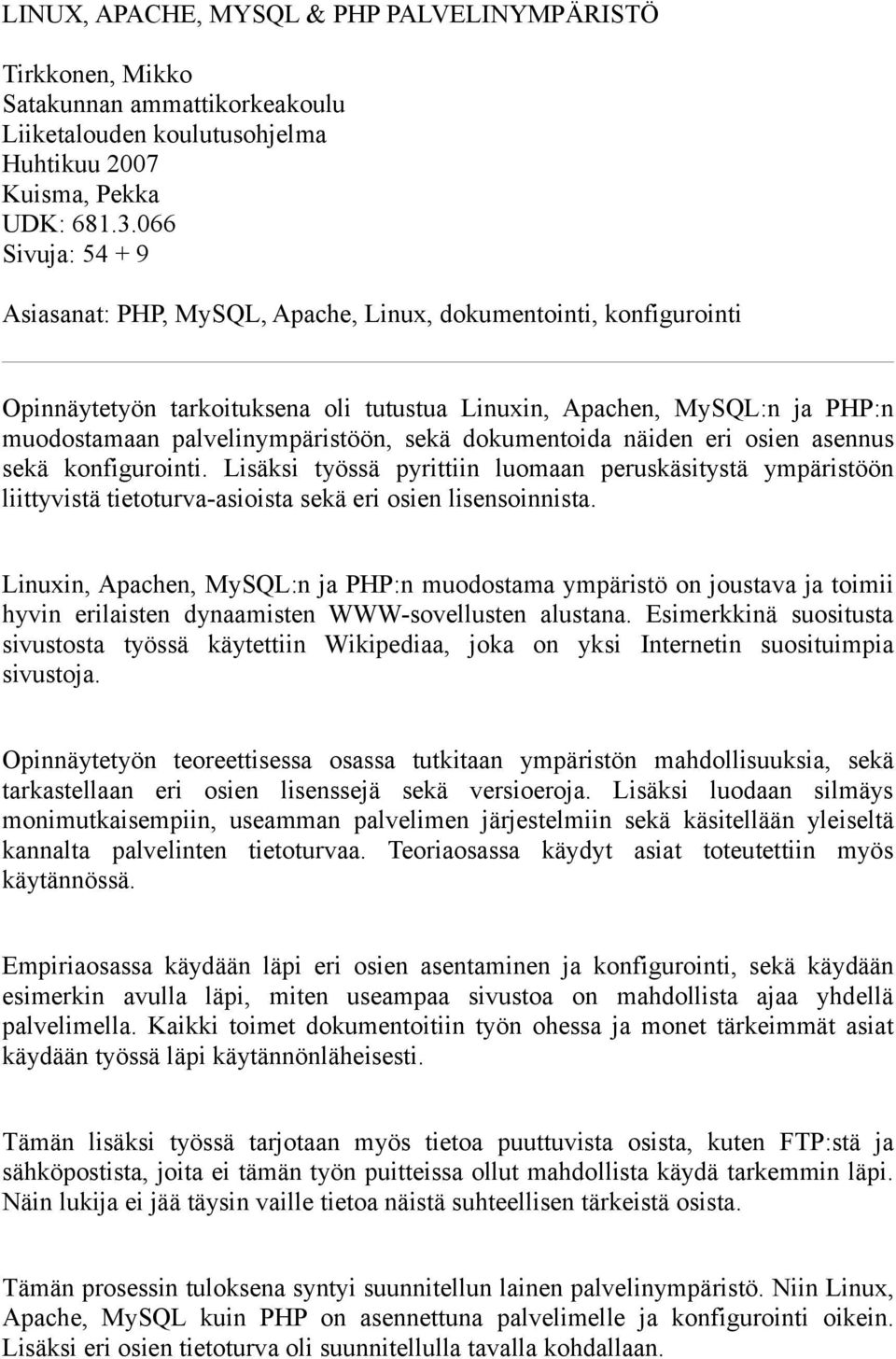 sekä dokumentoida näiden eri osien asennus sekä konfigurointi. Lisäksi työssä pyrittiin luomaan peruskäsitystä ympäristöön liittyvistä tietoturva-asioista sekä eri osien lisensoinnista.