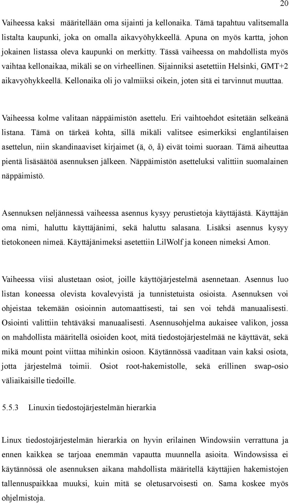 Sijainniksi asetettiin Helsinki, GMT+2 aikavyöhykkeellä. Kellonaika oli jo valmiiksi oikein, joten sitä ei tarvinnut muuttaa. Vaiheessa kolme valitaan näppäimistön asettelu.