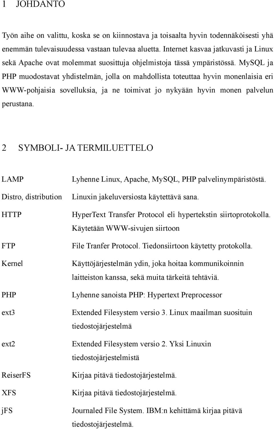 MySQL ja PHP muodostavat yhdistelmän, jolla on mahdollista toteuttaa hyvin monenlaisia eri WWW-pohjaisia sovelluksia, ja ne toimivat jo nykyään hyvin monen palvelun perustana.