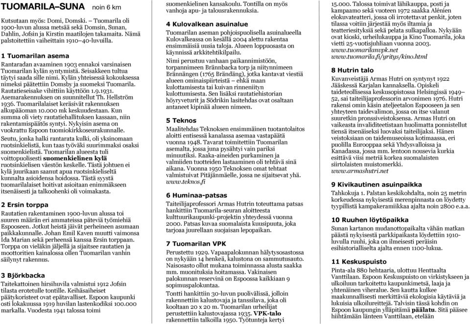 Kylän yhteisessä kokouksessa nimeksi päätettiin Domsby ja suomeksi Tuomarila. Rautatieseisake vihittiin käyttöön 1.9.1931. Asemarakennuksen on suunnitellut Th. Hellström 1936.