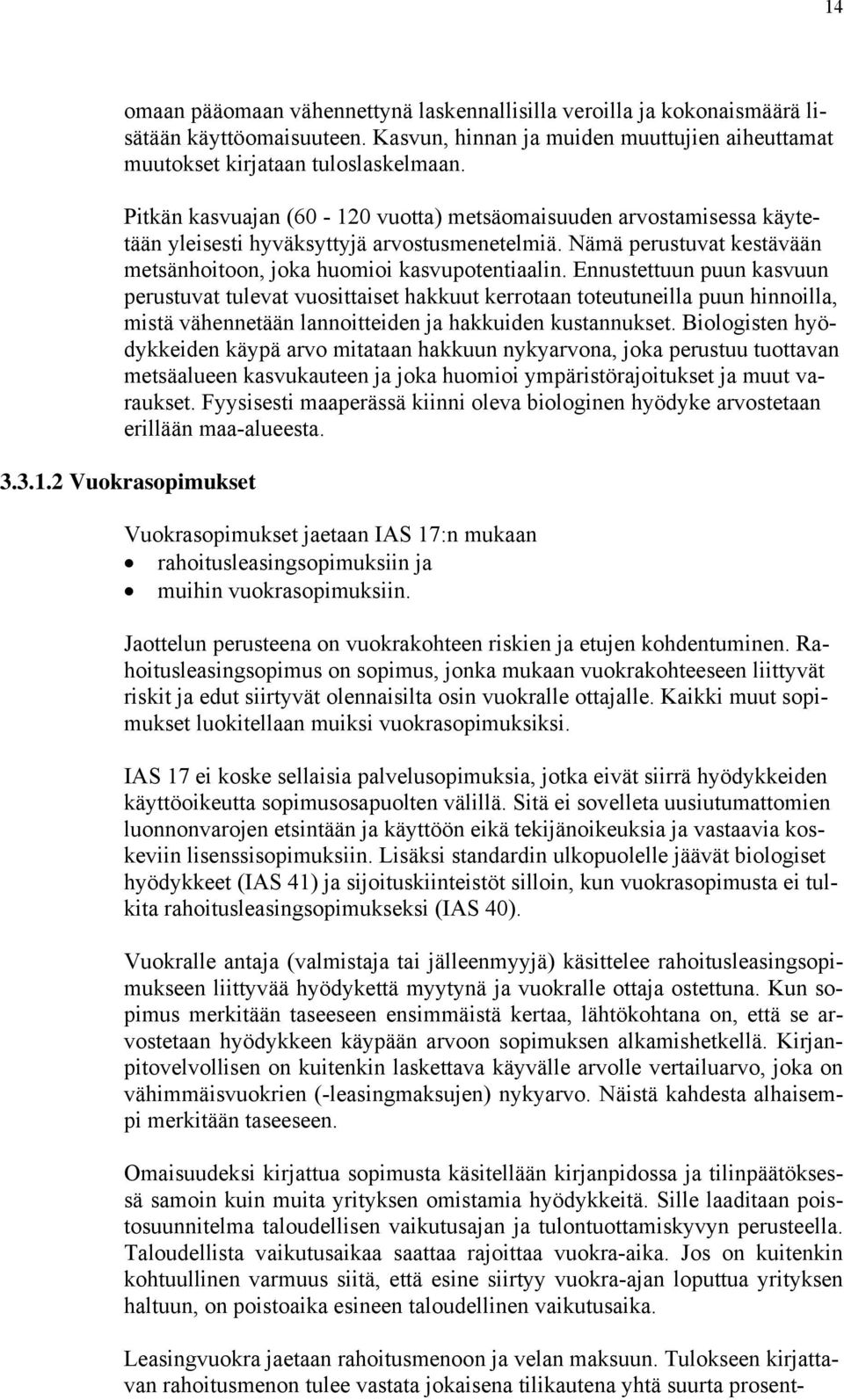 Ennustettuun puun kasvuun perustuvat tulevat vuosittaiset hakkuut kerrotaan toteutuneilla puun hinnoilla, mistä vähennetään lannoitteiden ja hakkuiden kustannukset.