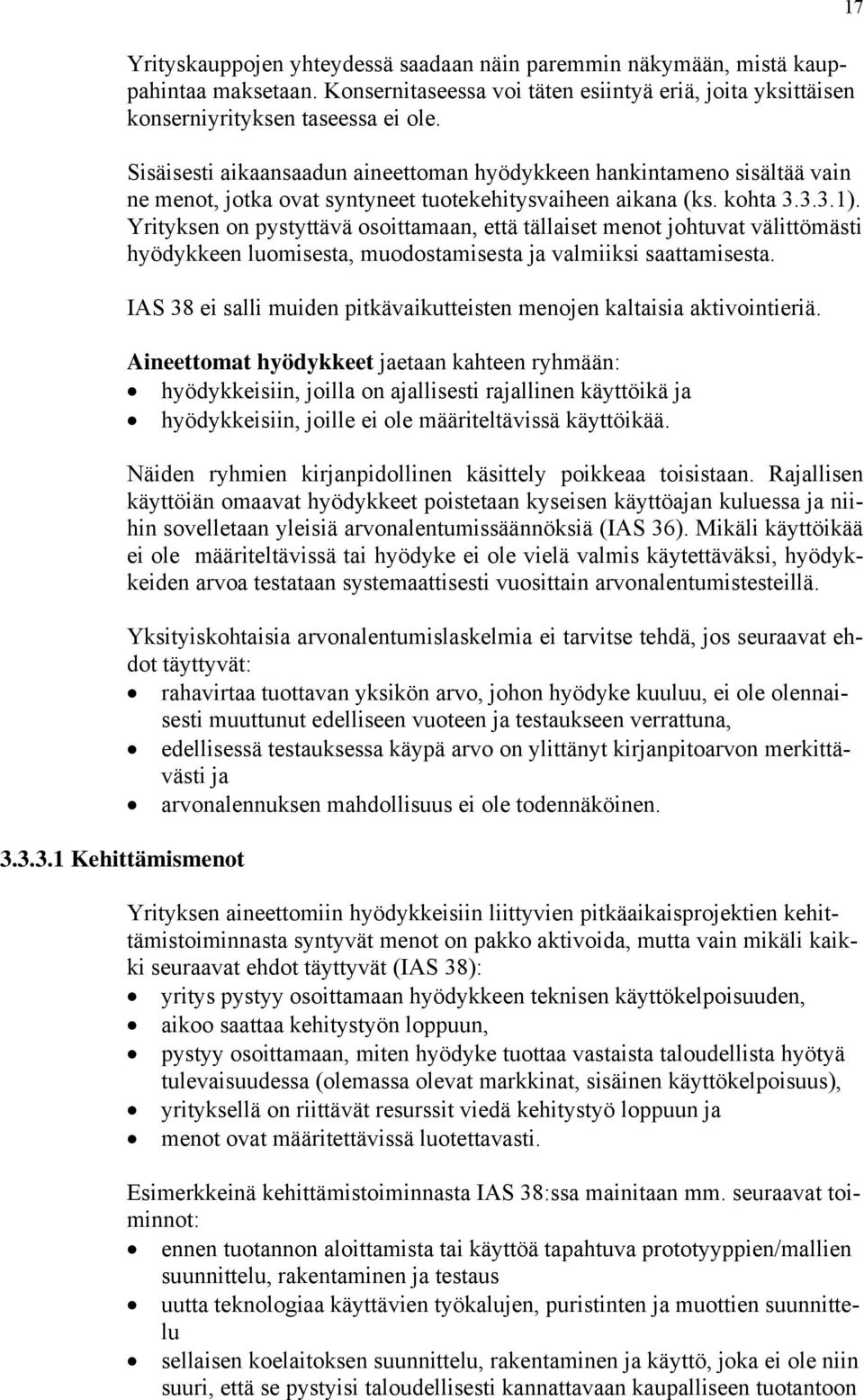 Sisäisesti aikaansaadun aineettoman hyödykkeen hankintameno sisältää vain ne menot, jotka ovat syntyneet tuotekehitysvaiheen aikana (ks. kohta 3.3.3.1).