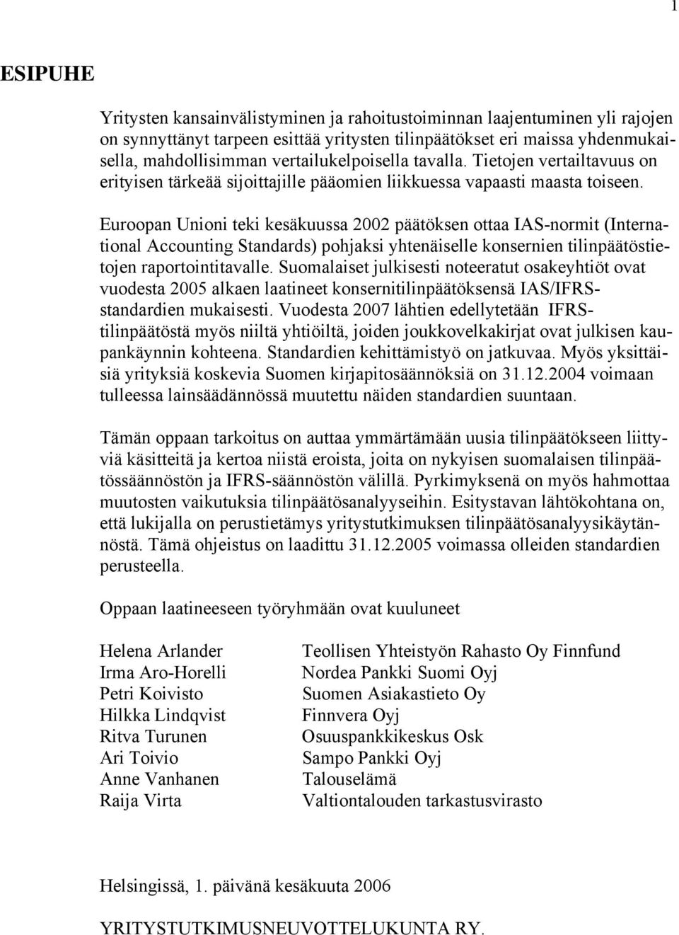 Euroopan Unioni teki kesäkuussa 2002 päätöksen ottaa IAS-normit (International Accounting Standards) pohjaksi yhtenäiselle konsernien tilinpäätöstietojen raportointitavalle.