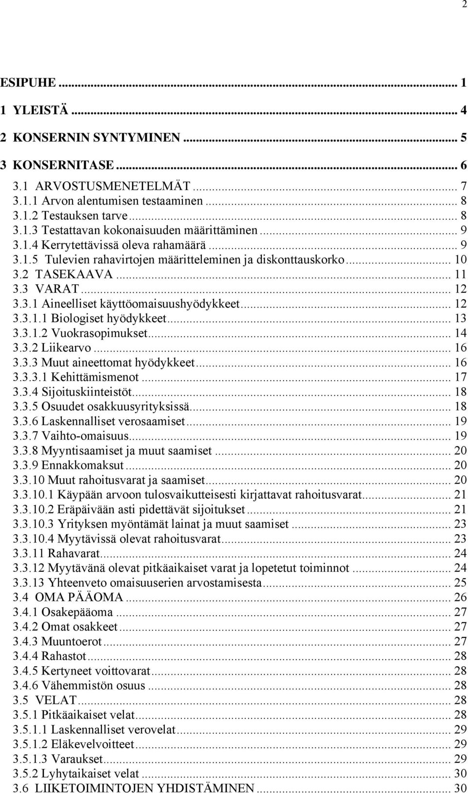 .. 12 3.3.1.1 Biologiset hyödykkeet... 13 3.3.1.2 Vuokrasopimukset... 14 3.3.2 Liikearvo... 16 3.3.3 Muut aineettomat hyödykkeet... 16 3.3.3.1 Kehittämismenot... 17 3.3.4 Sijoituskiinteistöt... 18 3.