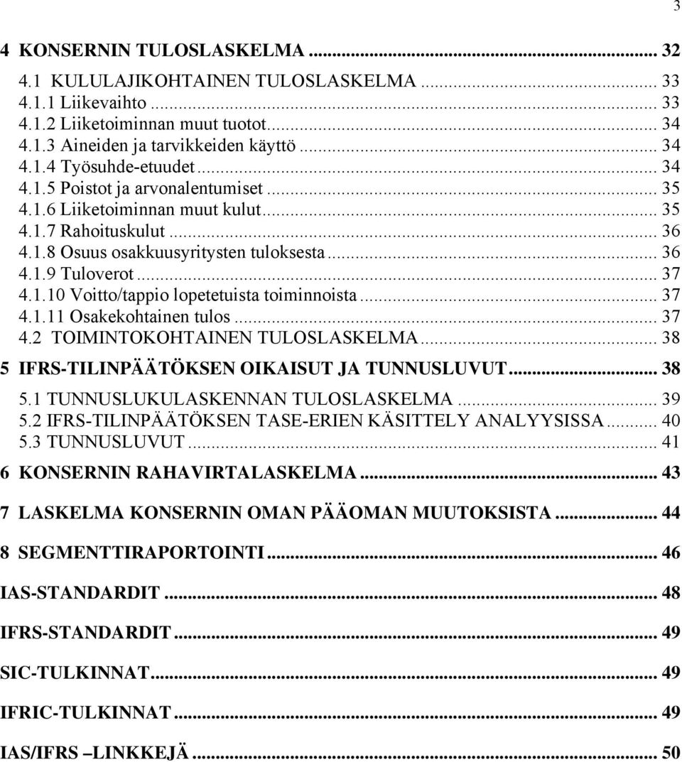 .. 37 4.1.11 Osakekohtainen tulos... 37 4.2 TOIMINTOKOHTAINEN TULOSLASKELMA... 38 5 IFRS-TILINPÄÄTÖKSEN OIKAISUT JA TUNNUSLUVUT... 38 5.1 TUNNUSLUKULASKENNAN TULOSLASKELMA... 39 5.