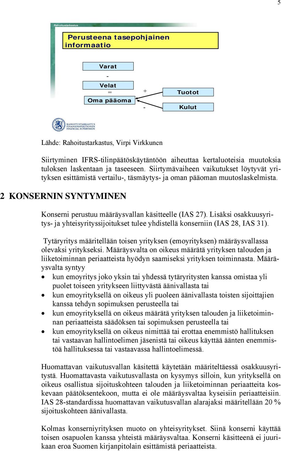 2 KONSERNIN SYNTYMINEN Konserni perustuu määräysvallan käsitteelle (IAS 27). Lisäksi osakkuusyritys- ja yhteisyrityssijoitukset tulee yhdistellä konserniin (IAS 28, IAS 31).