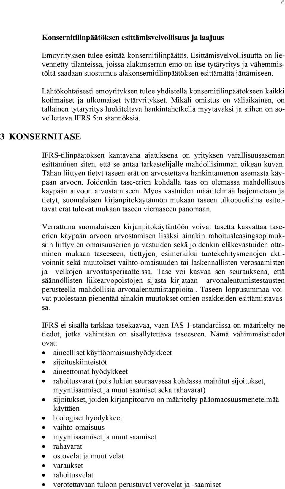 Lähtökohtaisesti emoyrityksen tulee yhdistellä konsernitilinpäätökseen kaikki kotimaiset ja ulkomaiset tytäryritykset.