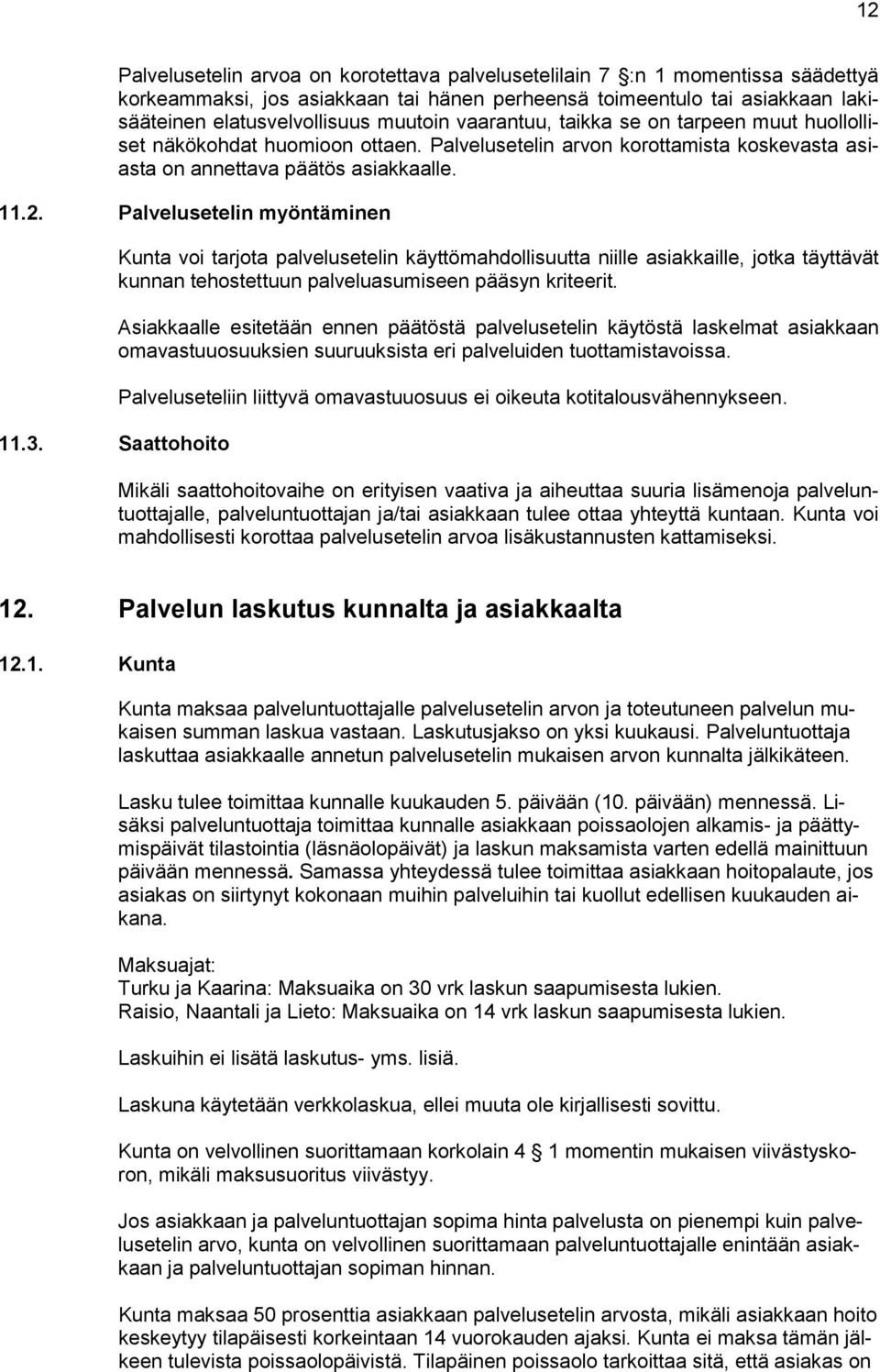 3. Saattohoito Kunta voi tarjota palvelusetelin käyttömahdollisuutta niille asiakkaille, jotka täyttävät kunnan tehostettuun palveluasumiseen pääsyn kriteerit.