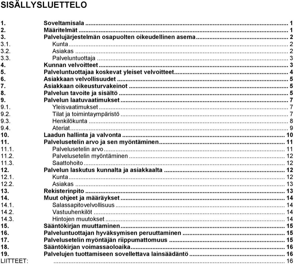 Palvelun laatuvaatimukset... 7 9.1. Yleisvaatimukset... 7 9.2. Tilat ja toimintaympäristö... 7 9.3. Henkilökunta... 8 9.4. Ateriat... 9 10. Laadun hallinta ja valvonta... 10 11.