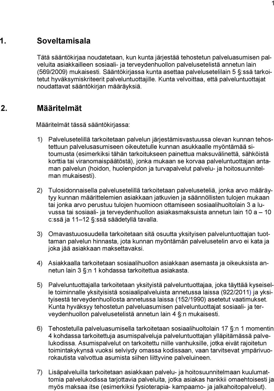 Määritelmät Määritelmät tässä sääntökirjassa: 1) Palvelusetelillä tarkoitetaan palvelun järjestämisvastuussa olevan kunnan tehostettuun palvelusasumiseen oikeutetulle kunnan asukkaalle myöntämää