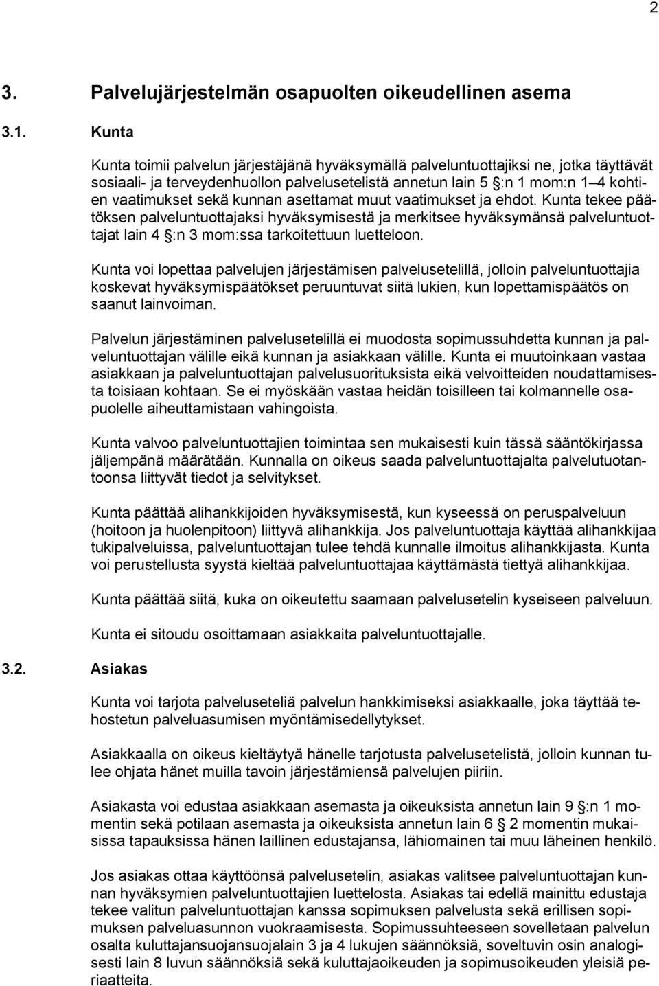 Kunta tekee päätöksen palveluntuottajaksi hyväksymisestä ja merkitsee hyväksymänsä palveluntuottajat lain 4 :n 3 mom:ssa tarkoitettuun luetteloon.