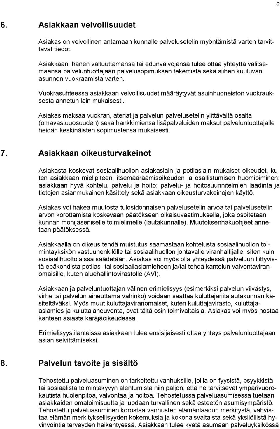 Vuokrasuhteessa asiakkaan velvollisuudet määräytyvät asuinhuoneiston vuokrauksesta annetun lain mukaisesti.