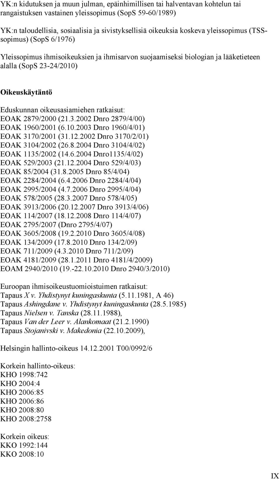 ratkaisut: EOAK 2879/2000 (21.3.2002 Dnro 2879/4/00) EOAK 1960/2001 (6.10.2003 Dnro 1960/4/01) EOAK 3170/2001 (31.12.2002 Dnro 3170/2/01) EOAK 3104/2002 (26.8.2004 Dnro 3104/4/02) EOAK 1135/2002 (14.