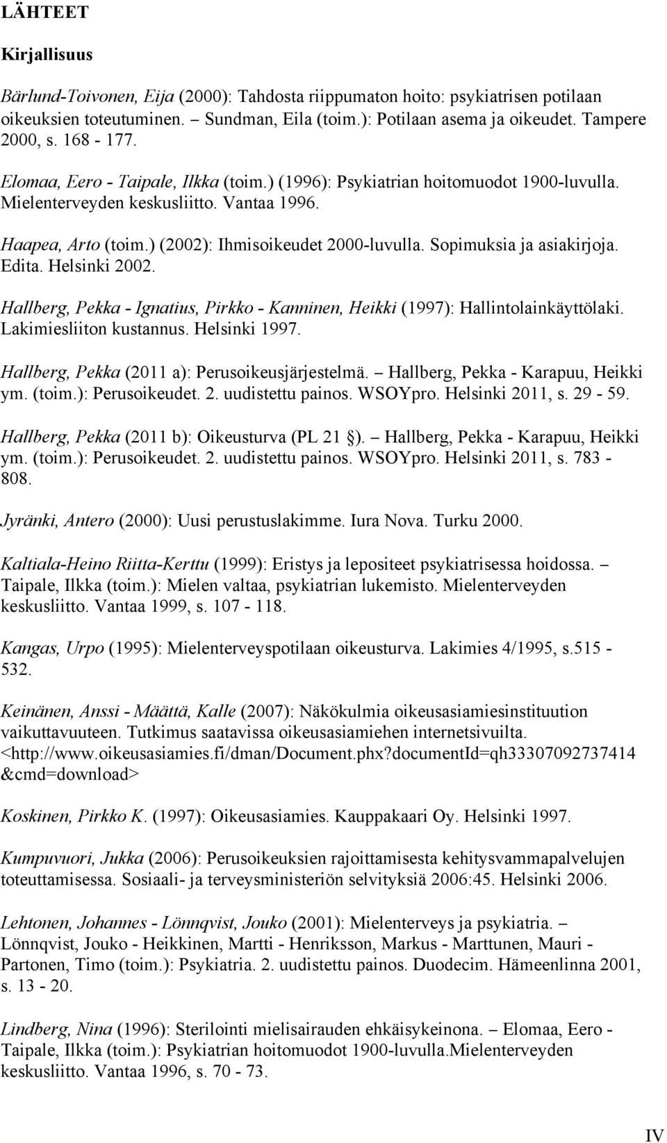 Sopimuksia ja asiakirjoja. Edita. Helsinki 2002. Hallberg, Pekka - Ignatius, Pirkko - Kanninen, Heikki (1997): Hallintolainkäyttölaki. Lakimiesliiton kustannus. Helsinki 1997.