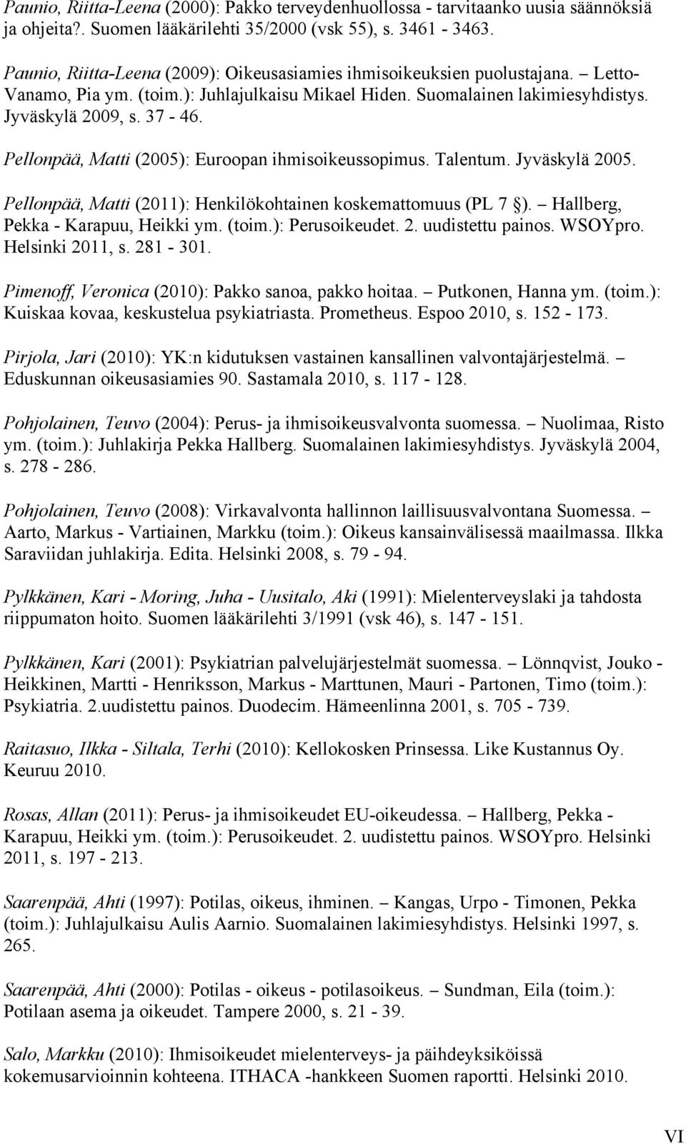 Pellonpää, Matti (2005): Euroopan ihmisoikeussopimus. Talentum. Jyväskylä 2005. Pellonpää, Matti (2011): Henkilökohtainen koskemattomuus (PL 7 ). Hallberg, Pekka - Karapuu, Heikki ym. (toim.