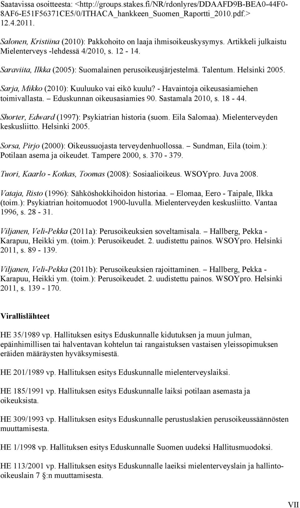 Helsinki 2005. Sarja, Mikko (2010): Kuuluuko vai eikö kuulu? - Havaintoja oikeusasiamiehen toimivallasta. Eduskunnan oikeusasiamies 90. Sastamala 2010, s. 18-44.