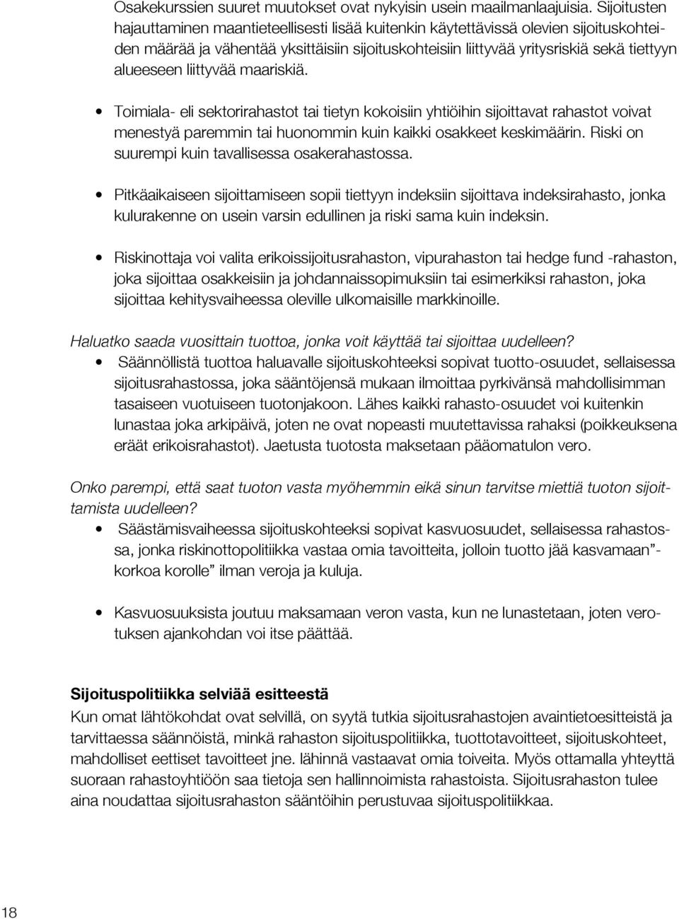 liittyvää maariskiä. Toimiala- eli sektorirahastot tai tietyn kokoisiin yhtiöihin sijoittavat rahastot voivat menestyä paremmin tai huonommin kuin kaikki osakkeet keskimäärin.