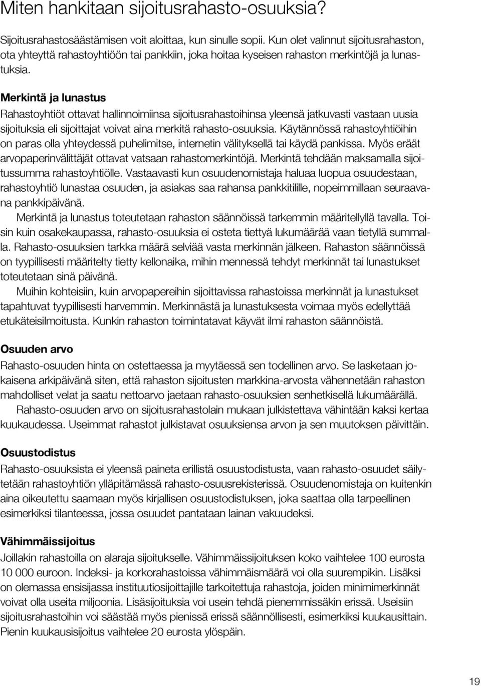 Merkintä ja lunastus Rahastoyhtiöt ottavat hallinnoimiinsa sijoitusrahastoihinsa yleensä jatkuvasti vastaan uusia sijoituksia eli sijoittajat voivat aina merkitä rahasto-osuuksia.