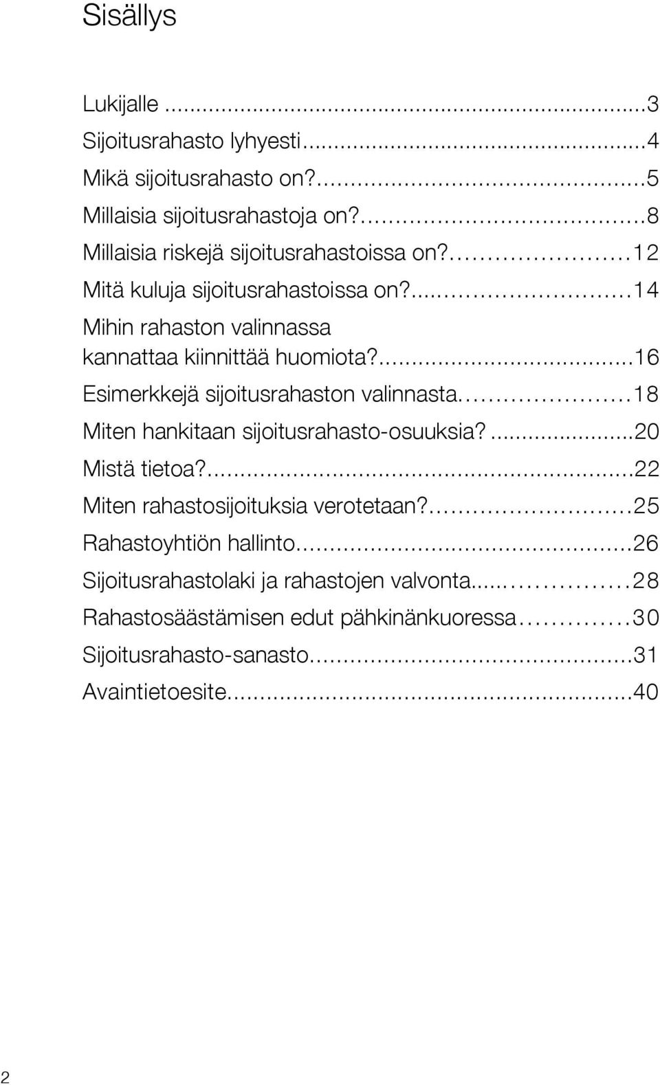 ...16 Esimerkkejä sijoitusrahaston valinnasta...18 Miten hankitaan sijoitusrahasto-osuuksia?...20 Mistä tietoa?...22 Miten rahastosijoituksia verotetaan?